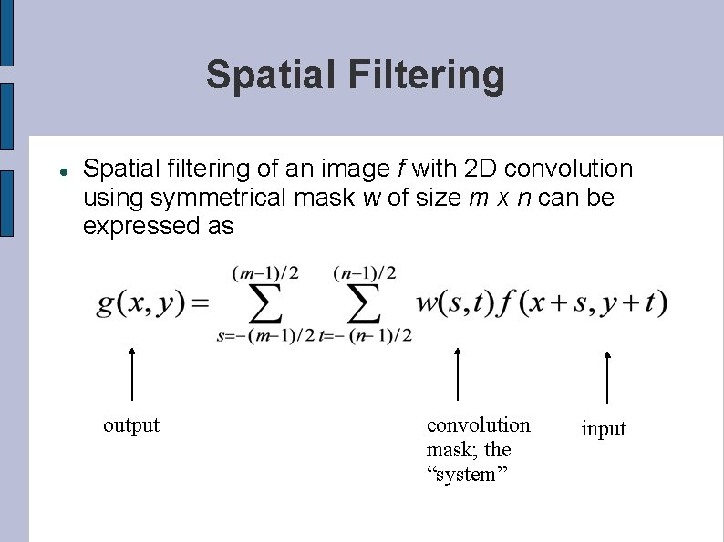 Spatial Filtering Spatial filtering of an image f with 2 D convolution using symmetrical