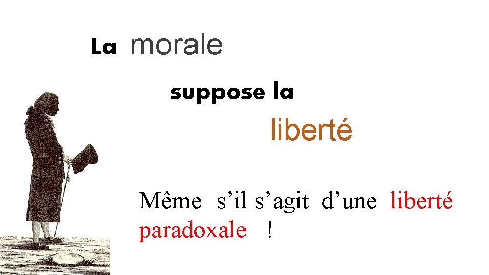 La morale suppose la liberté Même s’il s’agit d’une liberté paradoxale ! 