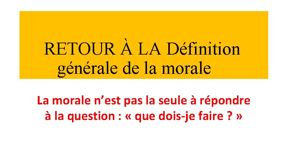 RETOUR À LA Définition générale de la morale La morale n’est pas la seule