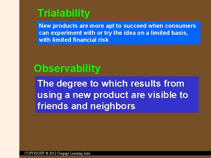 Trialability New products are more apt to succeed when consumers can experiment with or