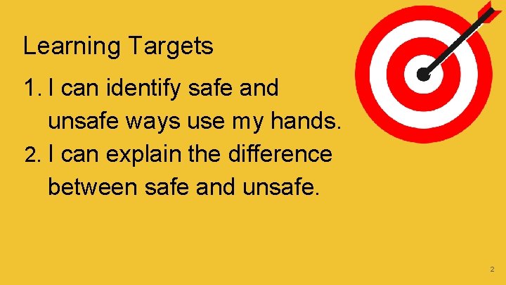 Learning Targets 1. I can identify safe and unsafe ways use my hands. 2.