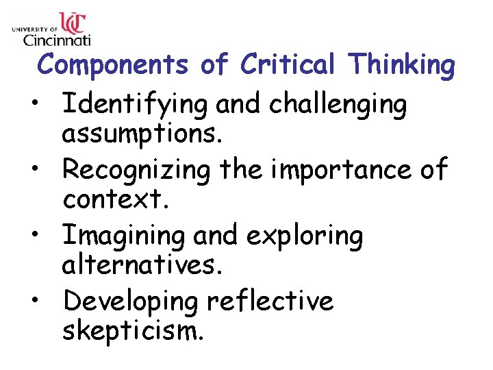 Components of Critical Thinking • Identifying and challenging assumptions. • Recognizing the importance of