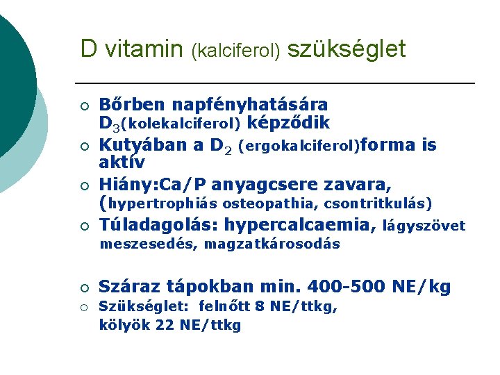 D vitamin (kalciferol) szükséglet ¡ ¡ Bőrben napfényhatására D 3(kolekalciferol) képződik Kutyában a D