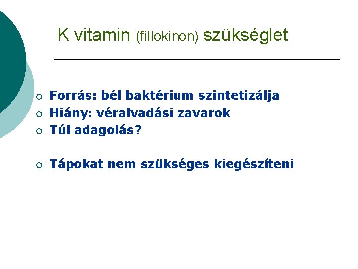 K vitamin (fillokinon) szükséglet ¡ Forrás: bél baktérium szintetizálja Hiány: véralvadási zavarok Túl adagolás?