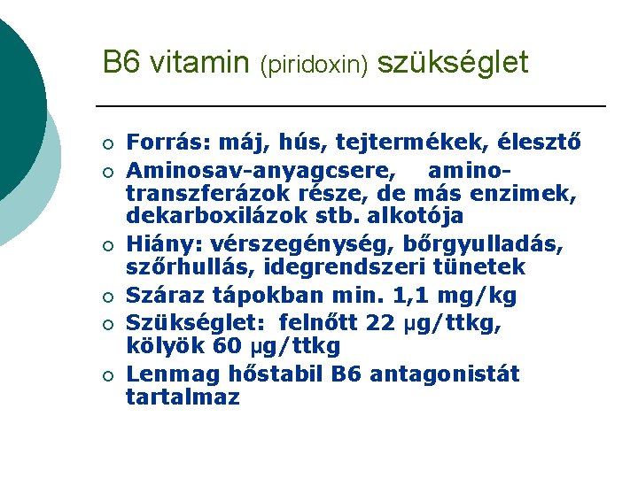 B 6 vitamin (piridoxin) szükséglet ¡ ¡ ¡ Forrás: máj, hús, tejtermékek, élesztő Aminosav-anyagcsere,