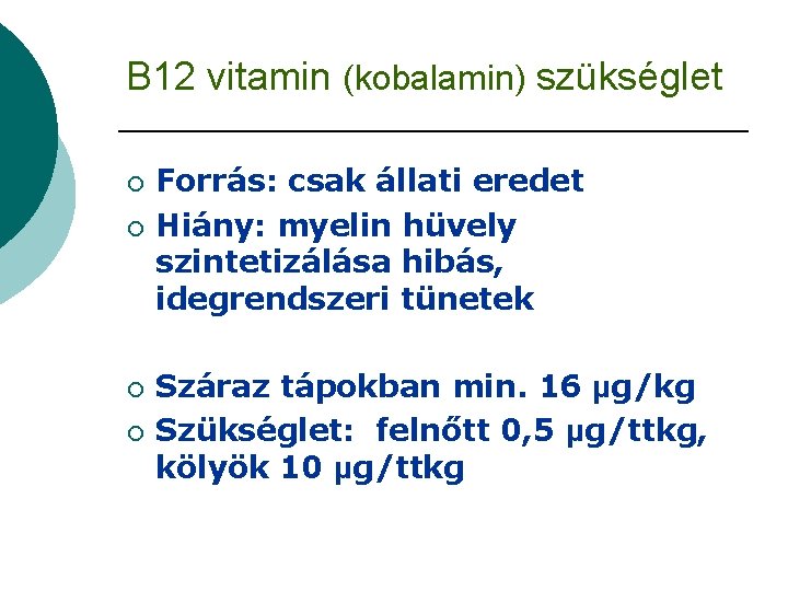 B 12 vitamin (kobalamin) szükséglet ¡ ¡ Forrás: csak állati eredet Hiány: myelin hüvely