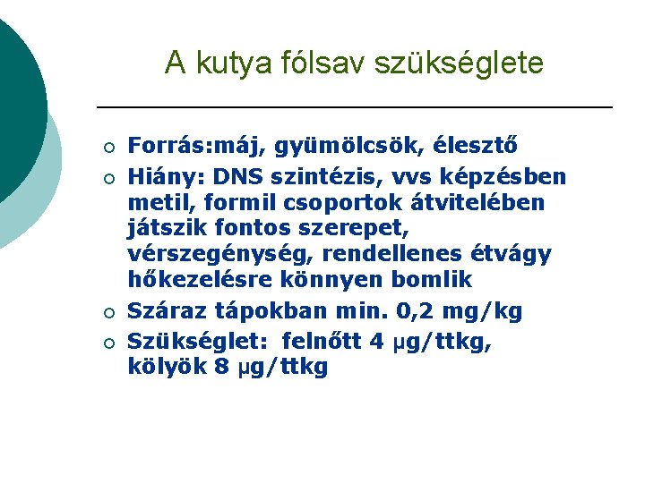 A kutya fólsav szükséglete ¡ ¡ Forrás: máj, gyümölcsök, élesztő Hiány: DNS szintézis, vvs