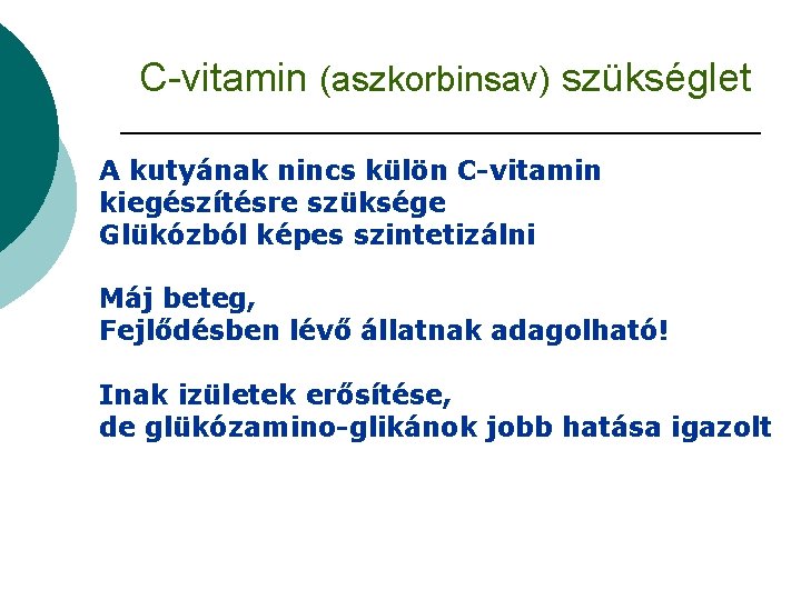 C-vitamin (aszkorbinsav) szükséglet A kutyának nincs külön C-vitamin kiegészítésre szüksége Glükózból képes szintetizálni Máj