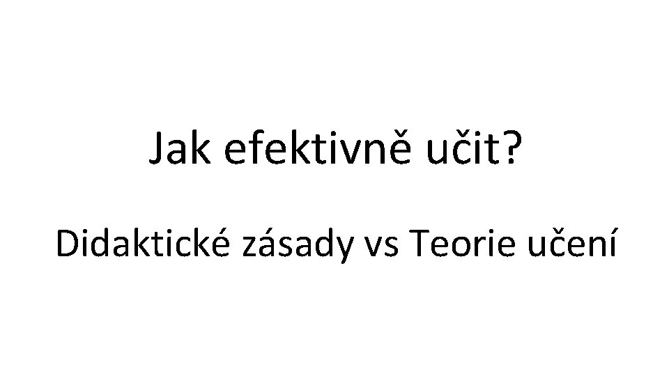 Jak efektivně učit? Didaktické zásady vs Teorie učení 