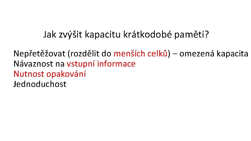 Jak zvýšit kapacitu krátkodobé paměti? Nepřetěžovat (rozdělit do menších celků) – omezená kapacita Návaznost