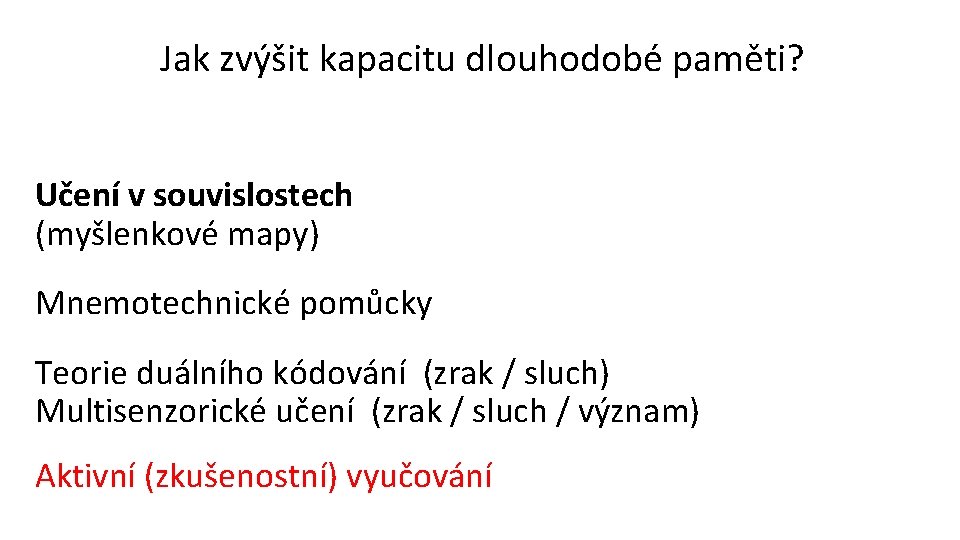 Jak zvýšit kapacitu dlouhodobé paměti? Učení v souvislostech (myšlenkové mapy) Mnemotechnické pomůcky Teorie duálního