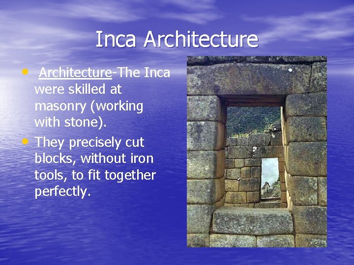 Inca Architecture • Architecture-The Inca • were skilled at masonry (working with stone). They Inca Architecture • Architecture-The Inca • were skilled at masonry (working with stone). They