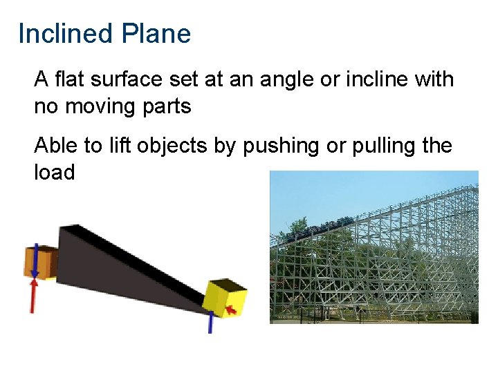 Inclined Plane A flat surface set at an angle or incline with no moving