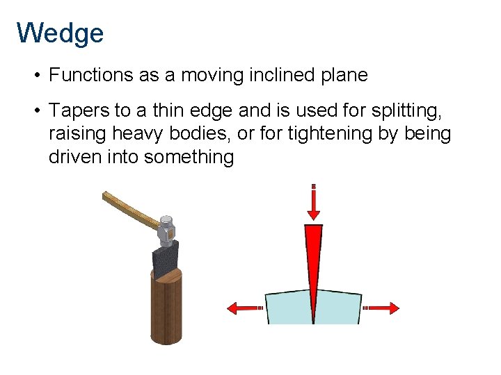 Wedge • Functions as a moving inclined plane • Tapers to a thin edge