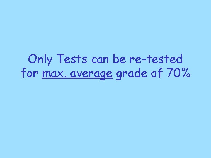Only Tests can be re-tested for max. average grade of 70% Only Tests can be re-tested for max. average grade of 70%
