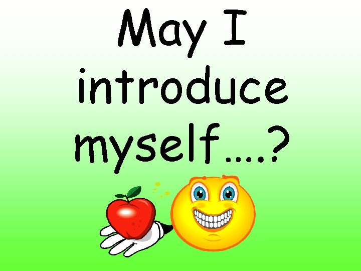 May I introduce myself…. ? May I introduce myself…. ?