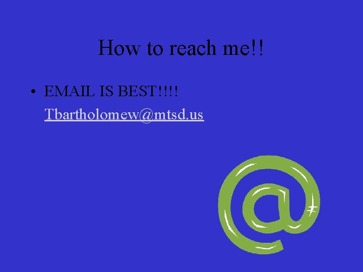 How to reach me!! • EMAIL IS BEST!!!! • Tbartholomew@mtsd. us How to reach me!! • EMAIL IS BEST!!!! • Tbartholomew@mtsd. us