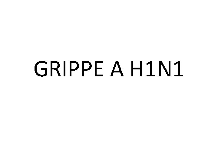 GRIPPE A H 1 N 1 