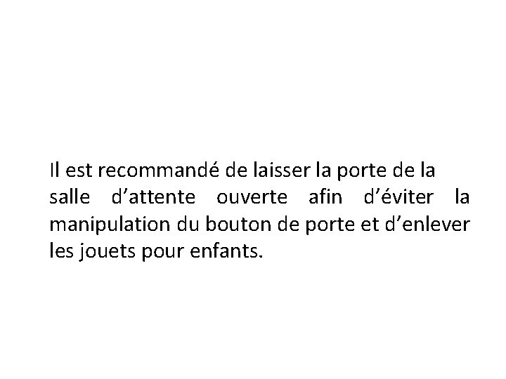 Il est recommandé de laisser la porte de la salle d’attente ouverte afin d’éviter