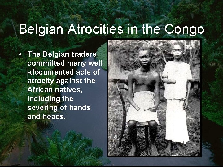 Belgian Atrocities in the Congo • The Belgian traders committed many well -documented acts