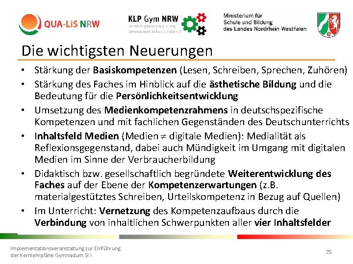 Die wichtigsten Neuerungen • Stärkung der Basiskompetenzen (Lesen, Schreiben, Sprechen, Zuhören) • Stärkung des