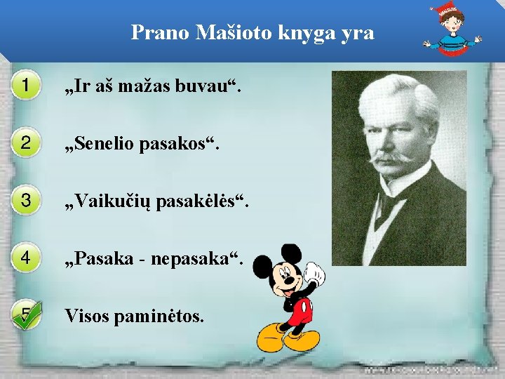 Prano Mašioto knyga yra „Ir aš mažas buvau“. „Senelio pasakos“. „Vaikučių pasakėlės“. „Pasaka -