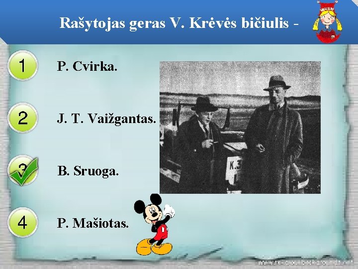 Rašytojas geras V. Krėvės bičiulis P. Cvirka. J. T. Vaižgantas. B. Sruoga. P. Mašiotas.