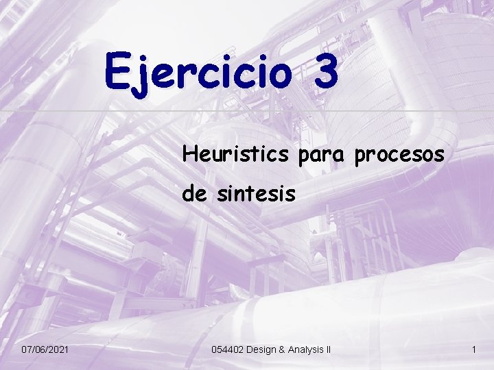 Ejercicio 3 Heuristics para procesos de sintesis 07/06/2021 054402 Design & Analysis II 1