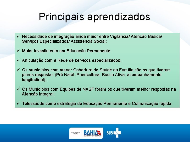 Principais aprendizados ü Necessidade de integração ainda maior entre Vigilância/ Atenção Básica/ Serviços Especializados/