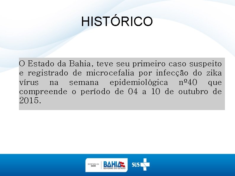 HISTÓRICO O Estado da Bahia, teve seu primeiro caso suspeito e registrado de microcefalia