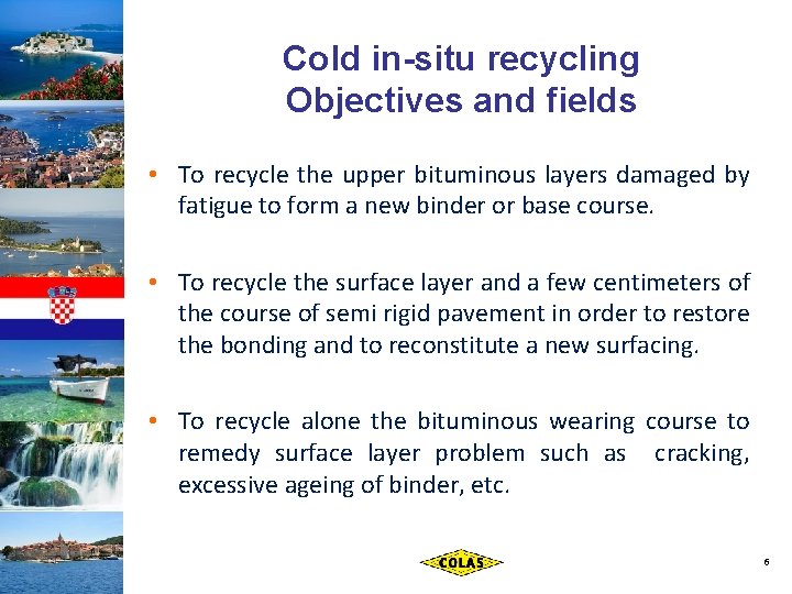 Cold in-situ recycling Objectives and fields • To recycle the upper bituminous layers damaged