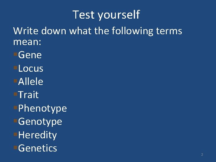 Test yourself Write down what the following terms mean: §Gene §Locus §Allele §Trait §Phenotype