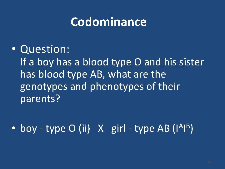 Codominance • Question: If a boy has a blood type O and his sister