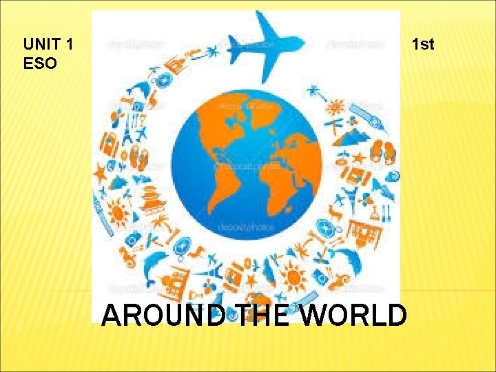 UNIT 1 ESO 1 st AROUND THE WORLD