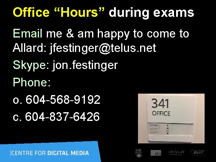 Office “Hours” during exams Email me & am happy to come to Allard: jfestinger@telus.