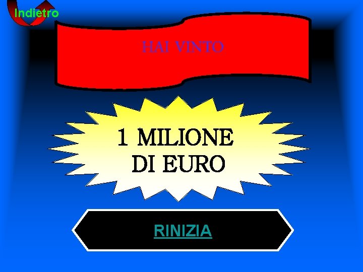 Indietro HAI VINTO 1 MILIONE DI EURO RINIZIA 