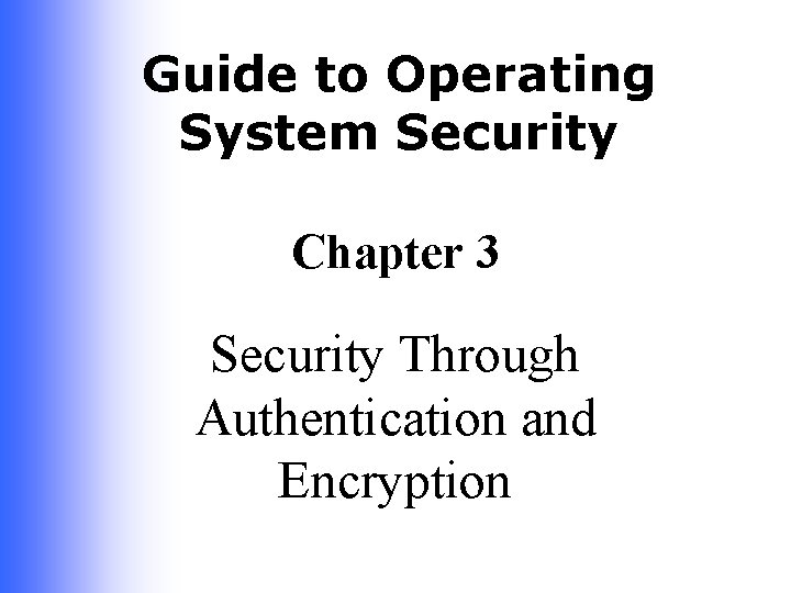 Guide to Operating System Security Chapter 3 Security Through Authentication and Encryption 