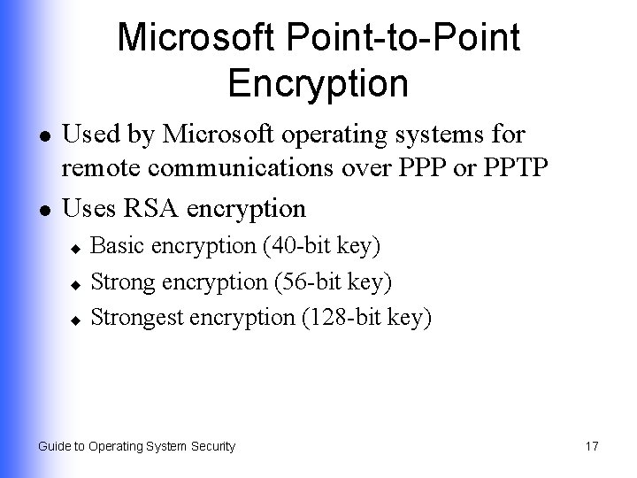 Microsoft Point-to-Point Encryption l l Used by Microsoft operating systems for remote communications over