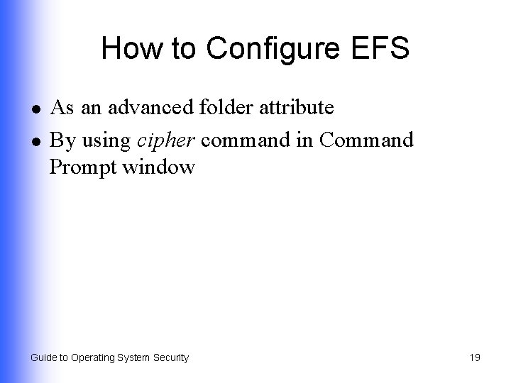 How to Configure EFS l l As an advanced folder attribute By using cipher