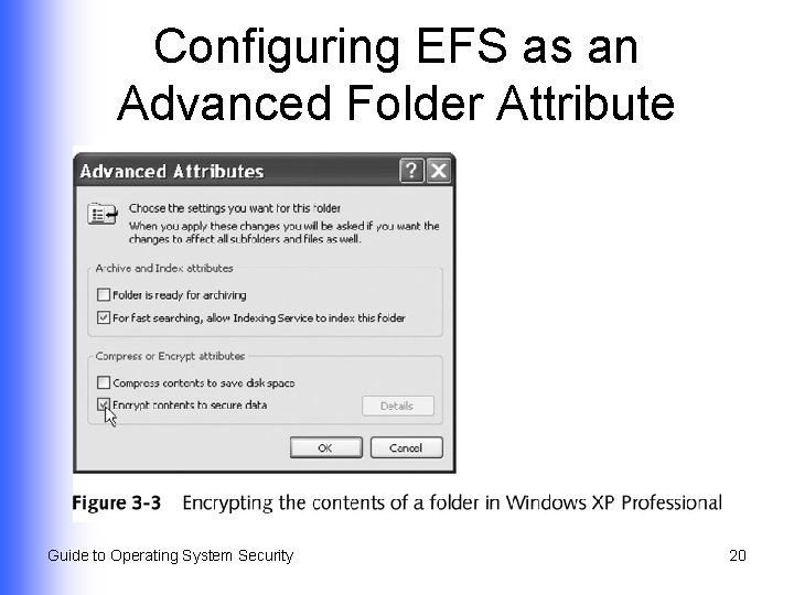 Configuring EFS as an Advanced Folder Attribute Guide to Operating System Security 20 