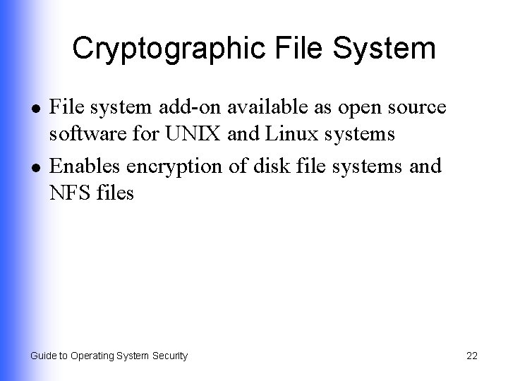 Cryptographic File System l l File system add-on available as open source software for