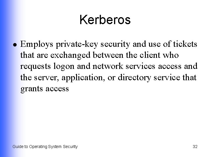 Kerberos l Employs private-key security and use of tickets that are exchanged between the