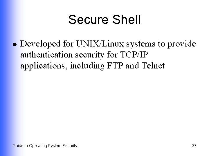 Secure Shell l Developed for UNIX/Linux systems to provide authentication security for TCP/IP applications,