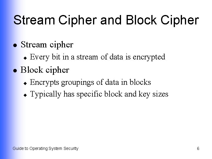 Stream Cipher and Block Cipher l Stream cipher u l Every bit in a
