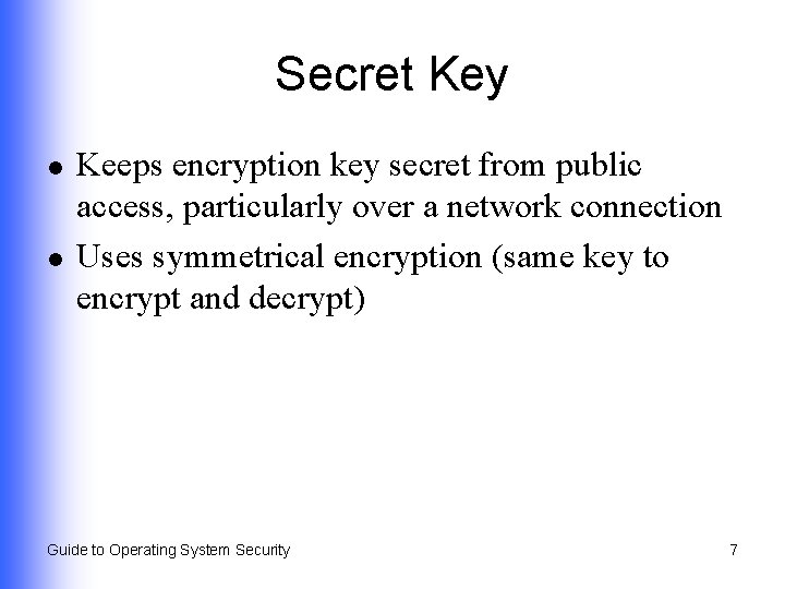 Secret Key l l Keeps encryption key secret from public access, particularly over a