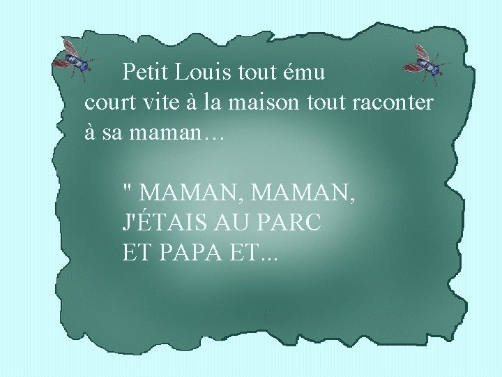 Petit Louis tout ému court vite à la maison tout raconter à sa maman…