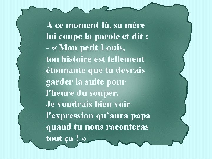 A ce moment-là, sa mère lui coupe la parole et dit : - «