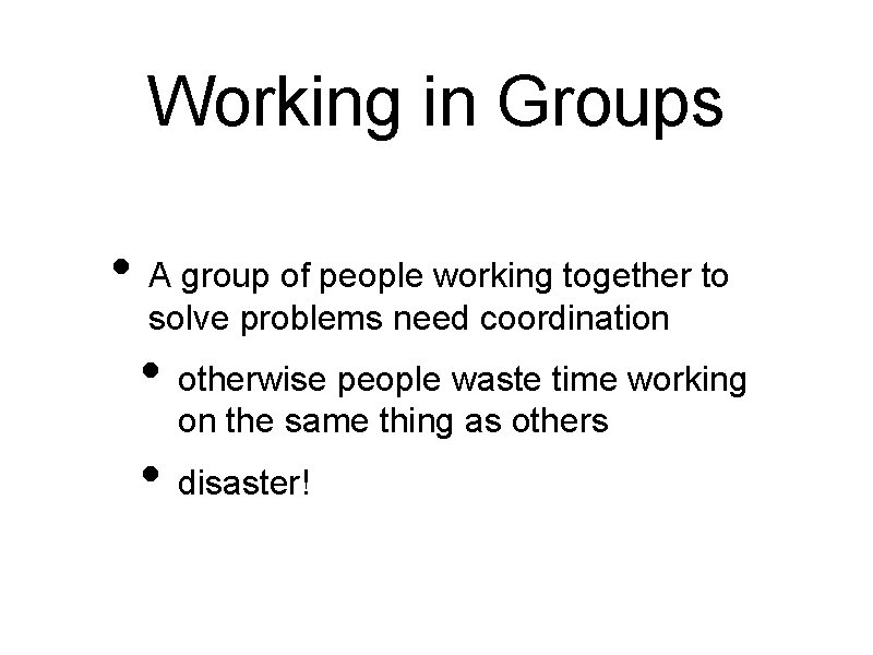 Working in Groups • A group of people working together to solve problems need