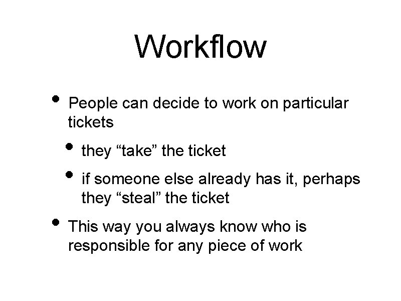 Workflow • People can decide to work on particular tickets • they “take” the