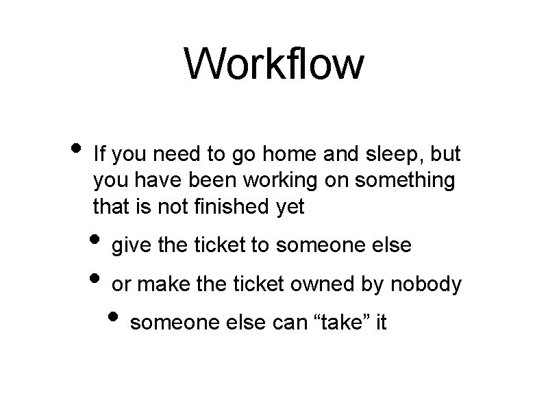 Workflow • If you need to go home and sleep, but you have been
